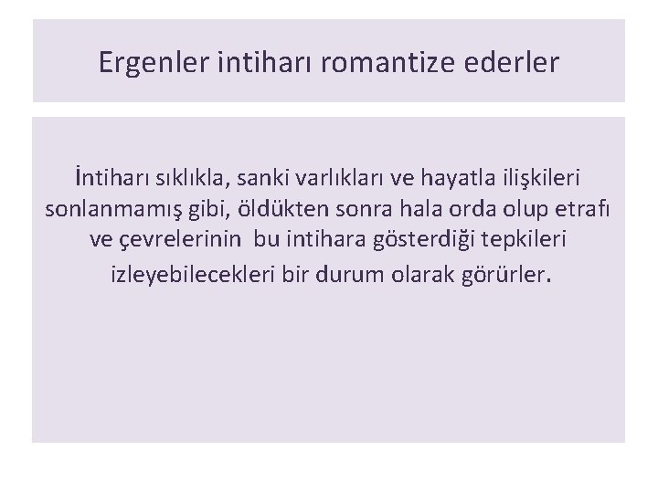 Ergenler intiharı romantize ederler İntiharı sıklıkla, sanki varlıkları ve hayatla ilişkileri sonlanmamış gibi, öldükten