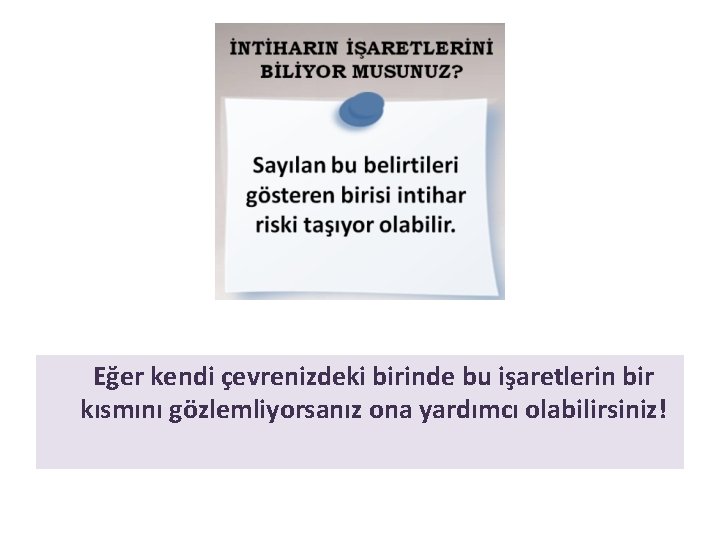 Eğer kendi çevrenizdeki birinde bu işaretlerin bir kısmını gözlemliyorsanız ona yardımcı olabilirsiniz! 