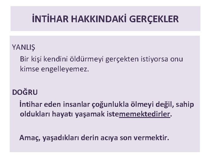 İNTİHAR HAKKINDAKİ GERÇEKLER YANLIŞ Bir kişi kendini öldürmeyi gerçekten istiyorsa onu kimse engelleyemez. DOĞRU