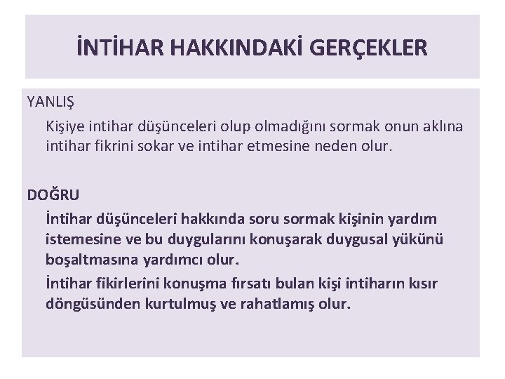 İNTİHAR HAKKINDAKİ GERÇEKLER YANLIŞ Kişiye intihar düşünceleri olup olmadığını sormak onun aklına intihar fikrini