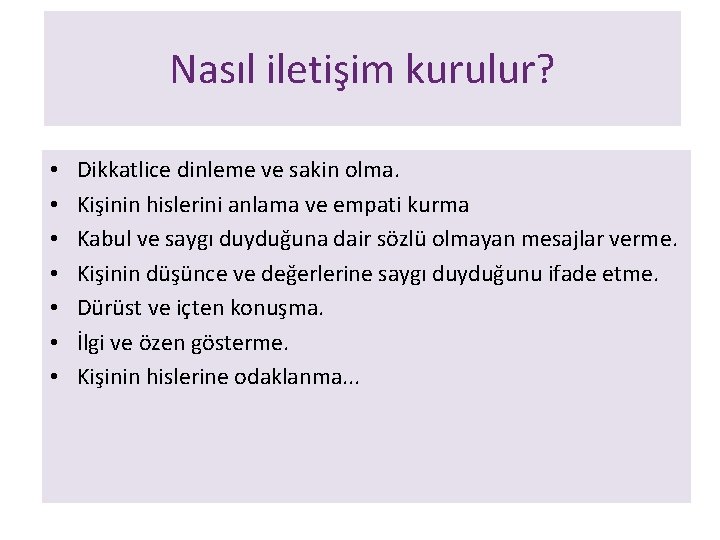 Nasıl iletişim kurulur? • • Dikkatlice dinleme ve sakin olma. Kişinin hislerini anlama ve