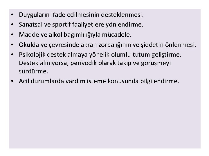 Duyguların ifade edilmesinin desteklenmesi. Sanatsal ve sportif faaliyetlere yönlendirme. Madde ve alkol bağımlılığıyla mücadele.