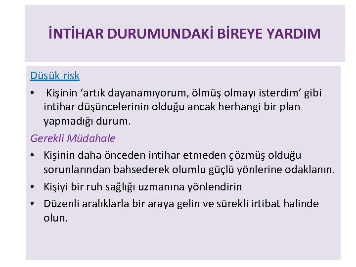 İNTİHAR DURUMUNDAKİ BİREYE YARDIM Düşük risk • Kişinin ‘artık dayanamıyorum, ölmüş olmayı isterdim’ gibi