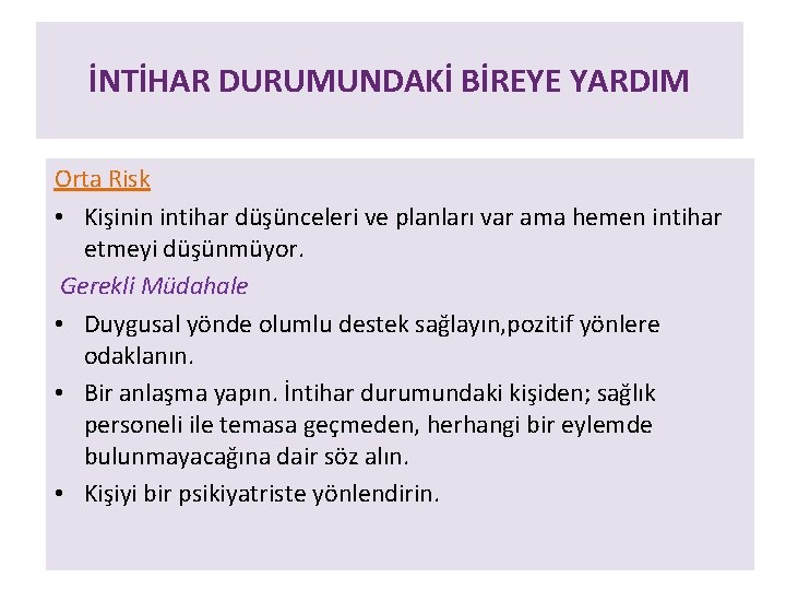 İNTİHAR DURUMUNDAKİ BİREYE YARDIM Orta Risk • Kişinin intihar düşünceleri ve planları var ama