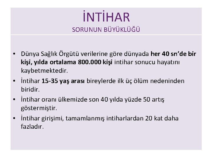 İNTİHAR SORUNUN BÜYÜKLÜĞÜ • Dünya Sağlık Örgütü verilerine göre dünyada her 40 sn’de bir