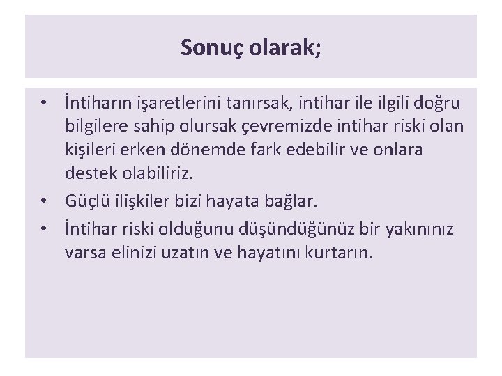 Sonuç olarak; • İntiharın işaretlerini tanırsak, intihar ile ilgili doğru bilgilere sahip olursak çevremizde