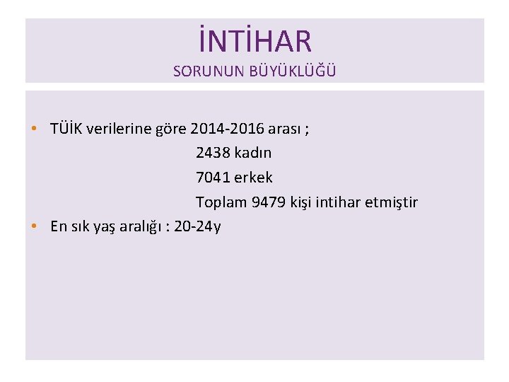 İNTİHAR SORUNUN BÜYÜKLÜĞÜ • TÜİK verilerine göre 2014 -2016 arası ; 2438 kadın 7041