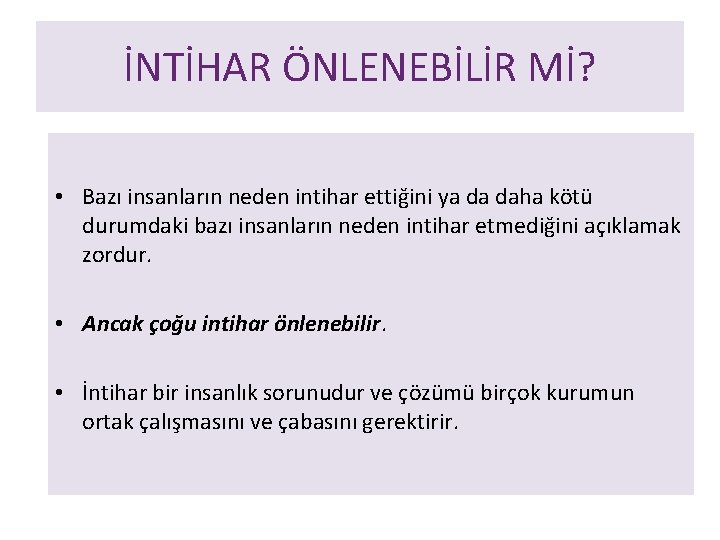 İNTİHAR ÖNLENEBİLİR Mİ? • Bazı insanların neden intihar ettiğini ya da daha kötü durumdaki