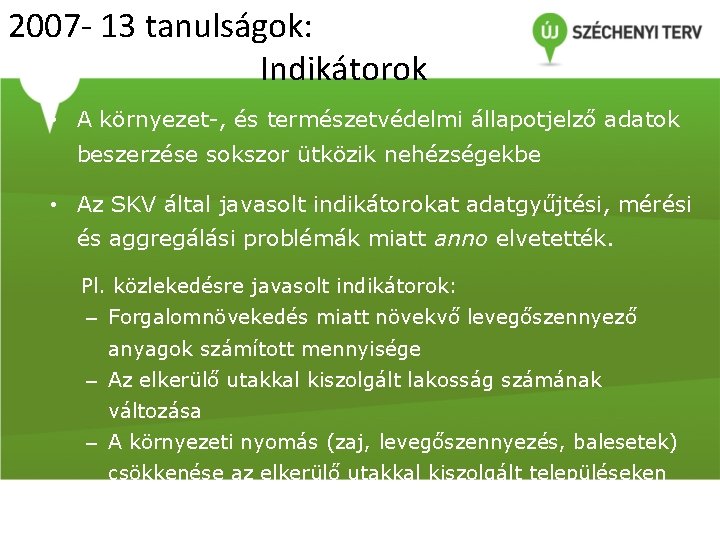 2007 - 13 tanulságok: Indikátorok • A környezet-, és természetvédelmi állapotjelző adatok beszerzése sokszor