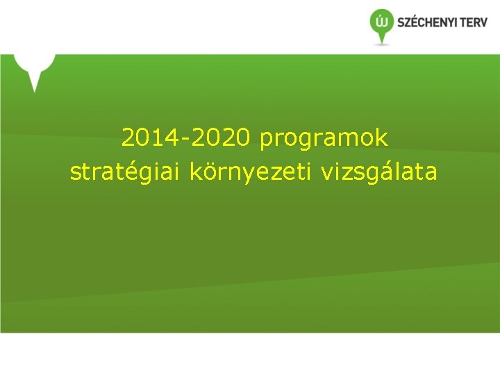2014 -2020 programok stratégiai környezeti vizsgálata 