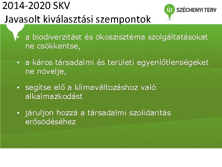 2014 -2020 SKV Javasolt kiválasztási szempontok • a biodiverzitást és ökoszisztéma szolgáltatásokat ne csökkentse,