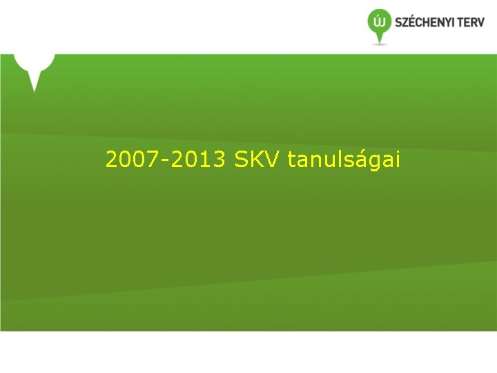 2007 -2013 SKV tanulságai 