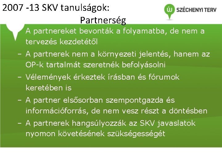 2007 -13 SKV tanulságok: Partnerség • A partnereket bevonták a folyamatba, de nem a