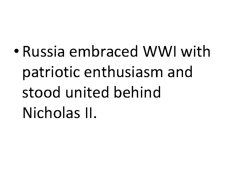  • Russia embraced WWI with patriotic enthusiasm and stood united behind Nicholas II.