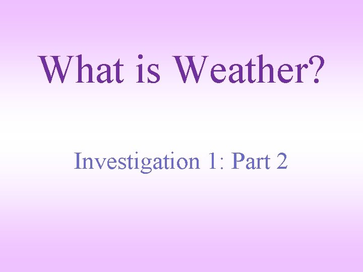 What is Weather? Investigation 1: Part 2 