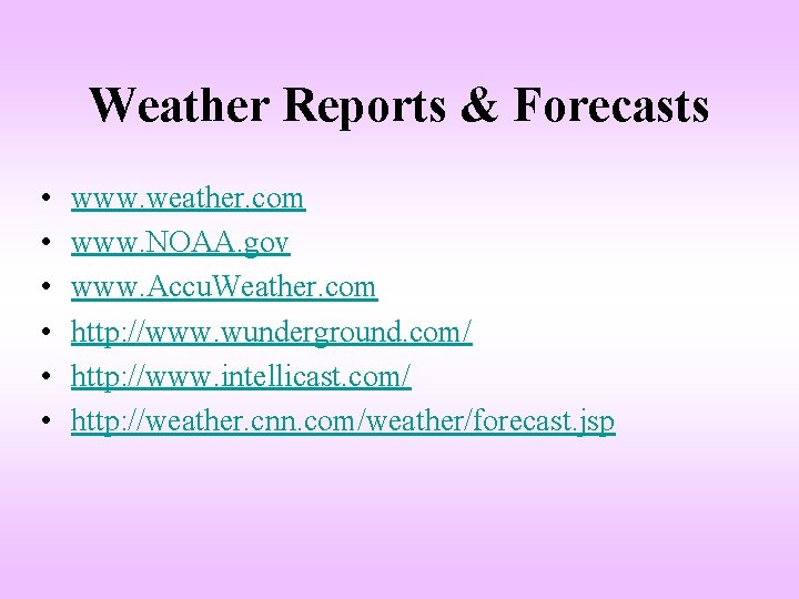 Weather Reports & Forecasts • • • www. weather. com www. NOAA. gov www.