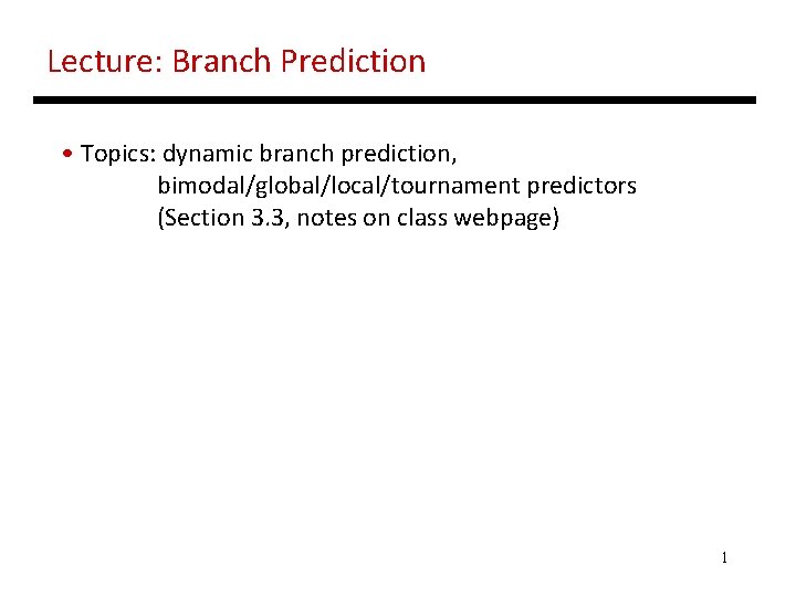 Lecture: Branch Prediction • Topics: dynamic branch prediction, bimodal/global/local/tournament predictors (Section 3. 3, notes