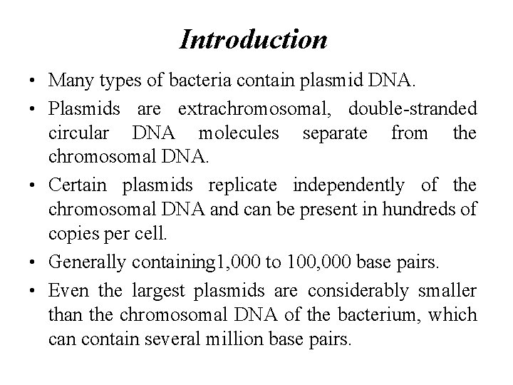 Introduction • Many types of bacteria contain plasmid DNA. • Plasmids are extrachromosomal, double-stranded