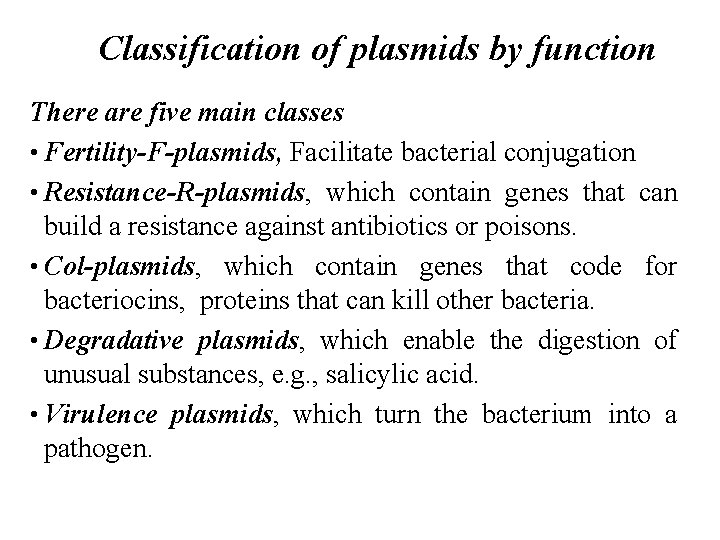 Classification of plasmids by function There are five main classes • Fertility-F-plasmids, Facilitate bacterial