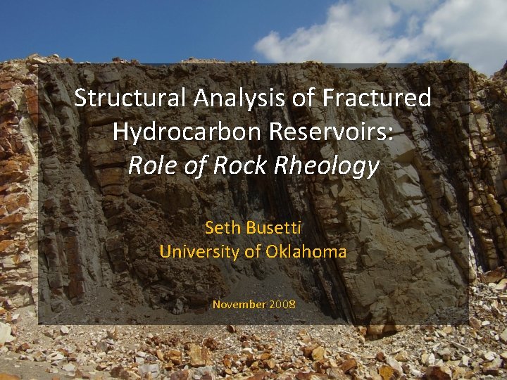 Structural Analysis of Fractured Hydrocarbon Reservoirs: Role of Rock Rheology Seth Busetti University of