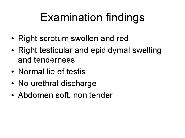 Examination findings • Right scrotum swollen and red • Right testicular and epididymal swelling