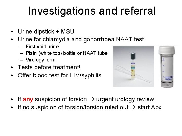 Investigations and referral • Urine dipstick + MSU • Urine for chlamydia and gonorrhoea