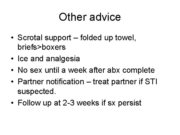 Other advice • Scrotal support – folded up towel, briefs>boxers • Ice and analgesia