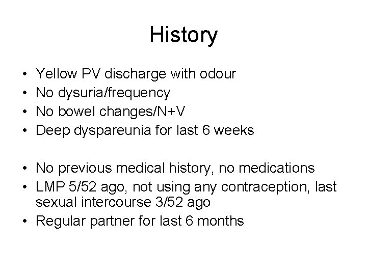 History • • Yellow PV discharge with odour No dysuria/frequency No bowel changes/N+V Deep