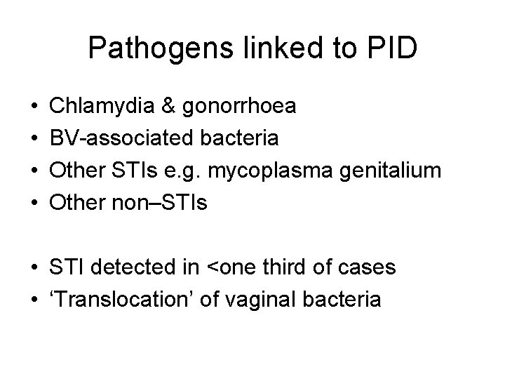 Pathogens linked to PID • • Chlamydia & gonorrhoea BV-associated bacteria Other STIs e.