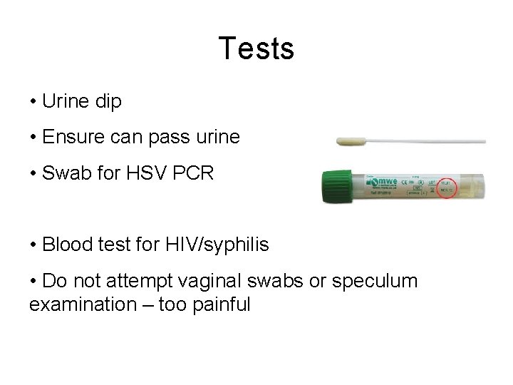 Tests • Urine dip • Ensure can pass urine • Swab for HSV PCR