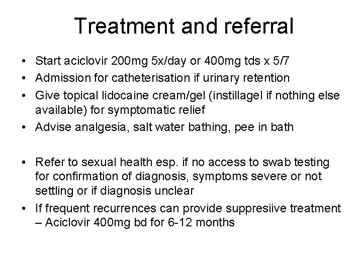 Treatment and referral • Start aciclovir 200 mg 5 x/day or 400 mg tds