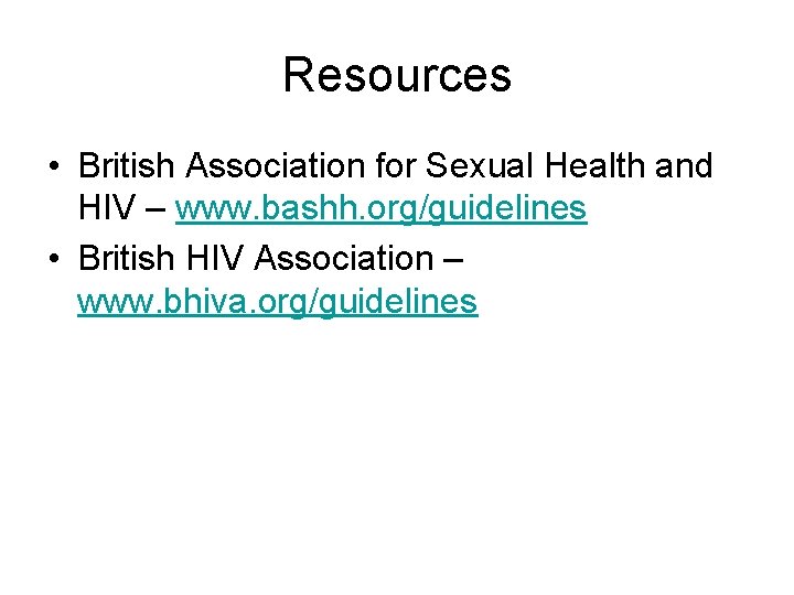 Resources • British Association for Sexual Health and HIV – www. bashh. org/guidelines •