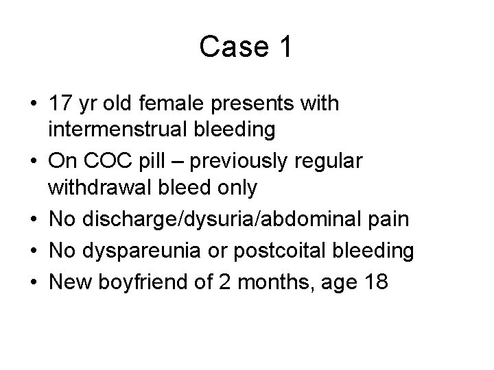 Case 1 • 17 yr old female presents with intermenstrual bleeding • On COC