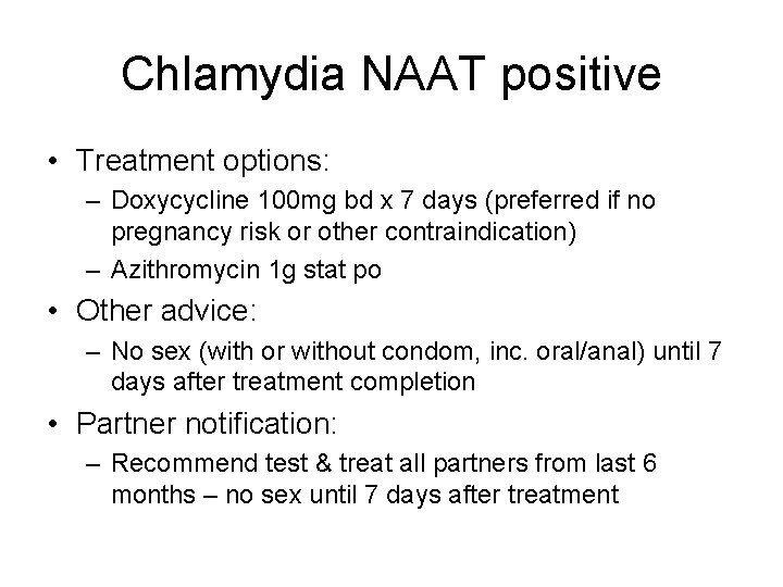 Chlamydia NAAT positive • Treatment options: – Doxycycline 100 mg bd x 7 days