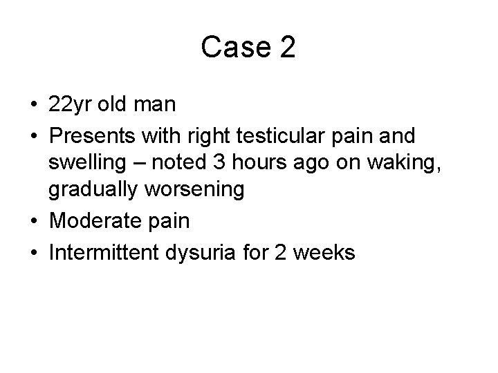 Case 2 • 22 yr old man • Presents with right testicular pain and