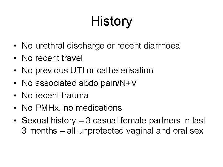 History • • No urethral discharge or recent diarrhoea No recent travel No previous