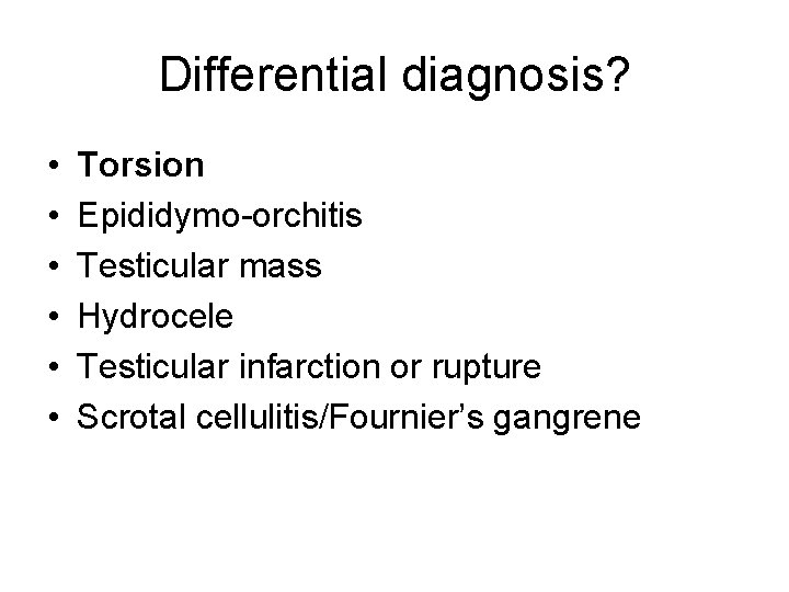 Differential diagnosis? • • • Torsion Epididymo-orchitis Testicular mass Hydrocele Testicular infarction or rupture