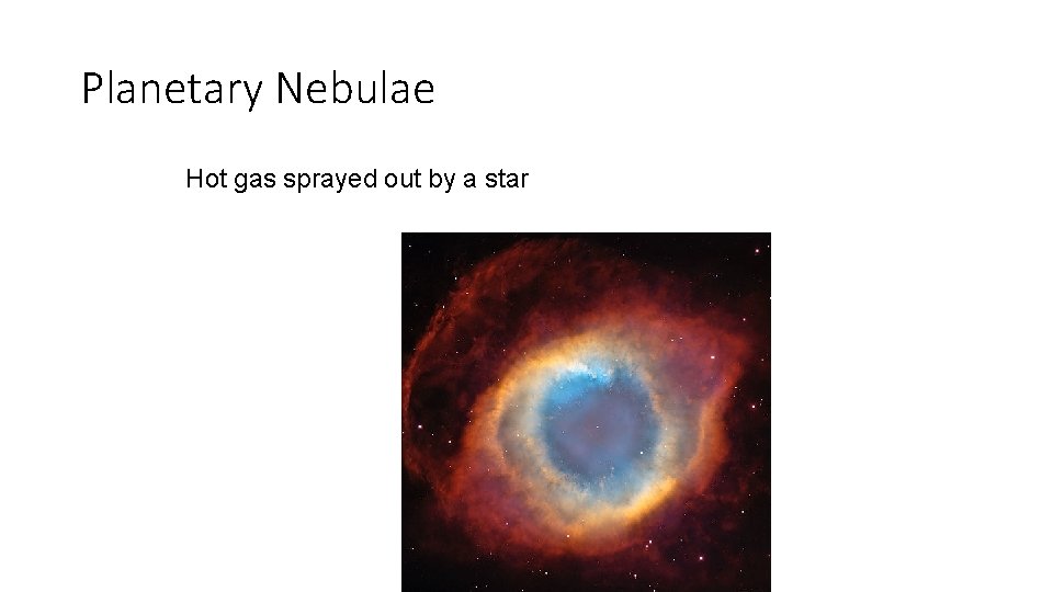 Planetary Nebulae Hot gas sprayed out by a star 