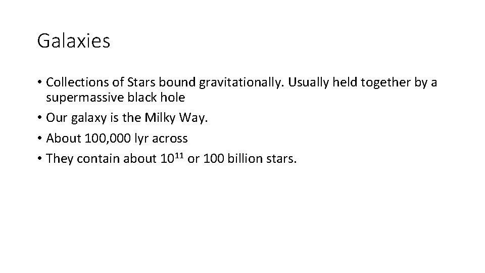 Galaxies • Collections of Stars bound gravitationally. Usually held together by a supermassive black