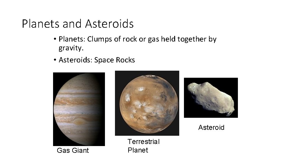 Planets and Asteroids • Planets: Clumps of rock or gas held together by gravity.