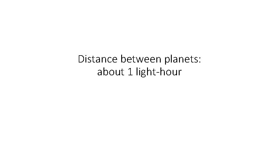 Distance between planets: about 1 light-hour 