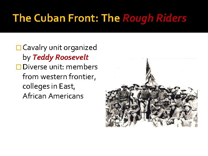 The Cuban Front: The Rough Riders � Cavalry unit organized by Teddy Roosevelt �