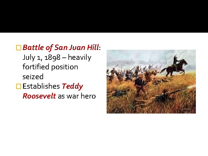 � Battle of San Juan Hill: July 1, 1898 – heavily fortified position seized