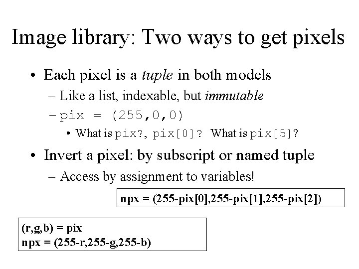 Image library: Two ways to get pixels • Each pixel is a tuple in