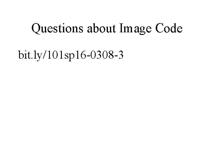 Questions about Image Code bit. ly/101 sp 16 -0308 -3 