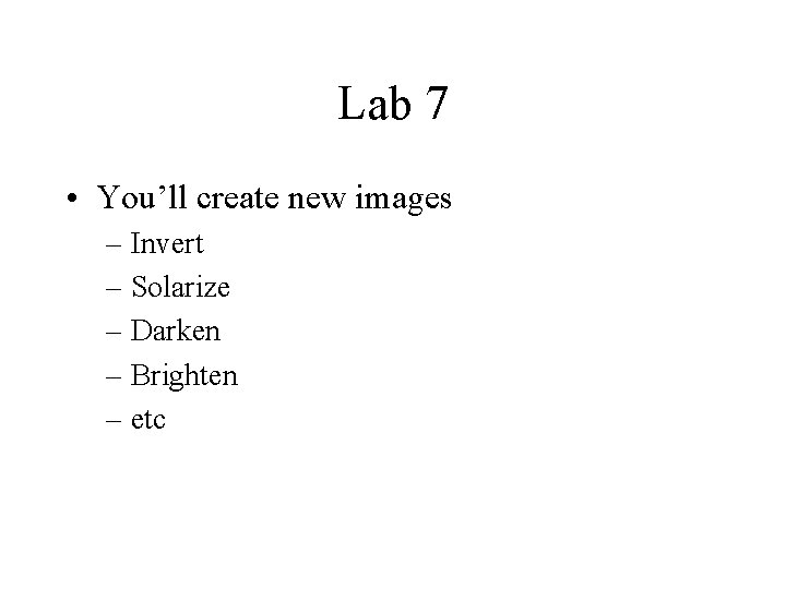 Lab 7 • You’ll create new images – Invert – Solarize – Darken –