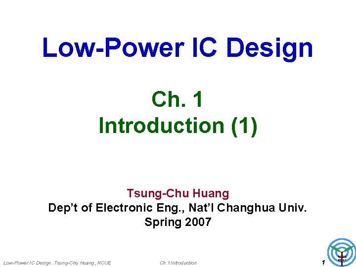 Low-Power IC Design Ch. 1 Introduction (1) Tsung-Chu Huang Dep’t of Electronic Eng. ,