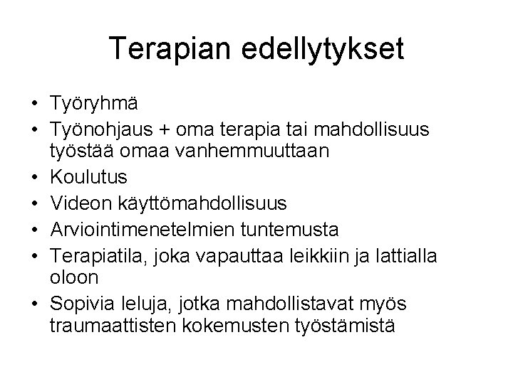 Terapian edellytykset • Työryhmä • Työnohjaus + oma terapia tai mahdollisuus työstää omaa vanhemmuuttaan