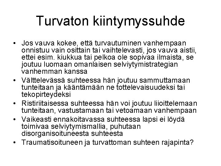 Turvaton kiintymyssuhde • Jos vauva kokee, että turvautuminen vanhempaan onnistuu vain osittain tai vaihtelevasti,