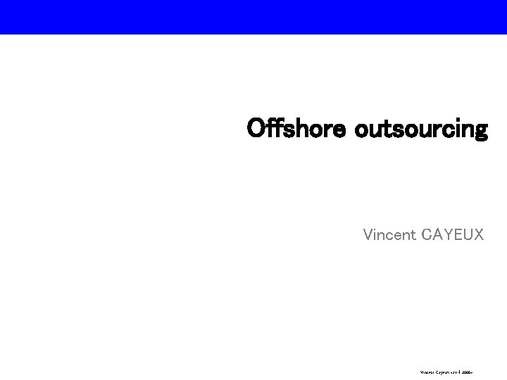 Offshore outsourcing Vincent CAYEUX Vincent Cayeux <avril 2006> 